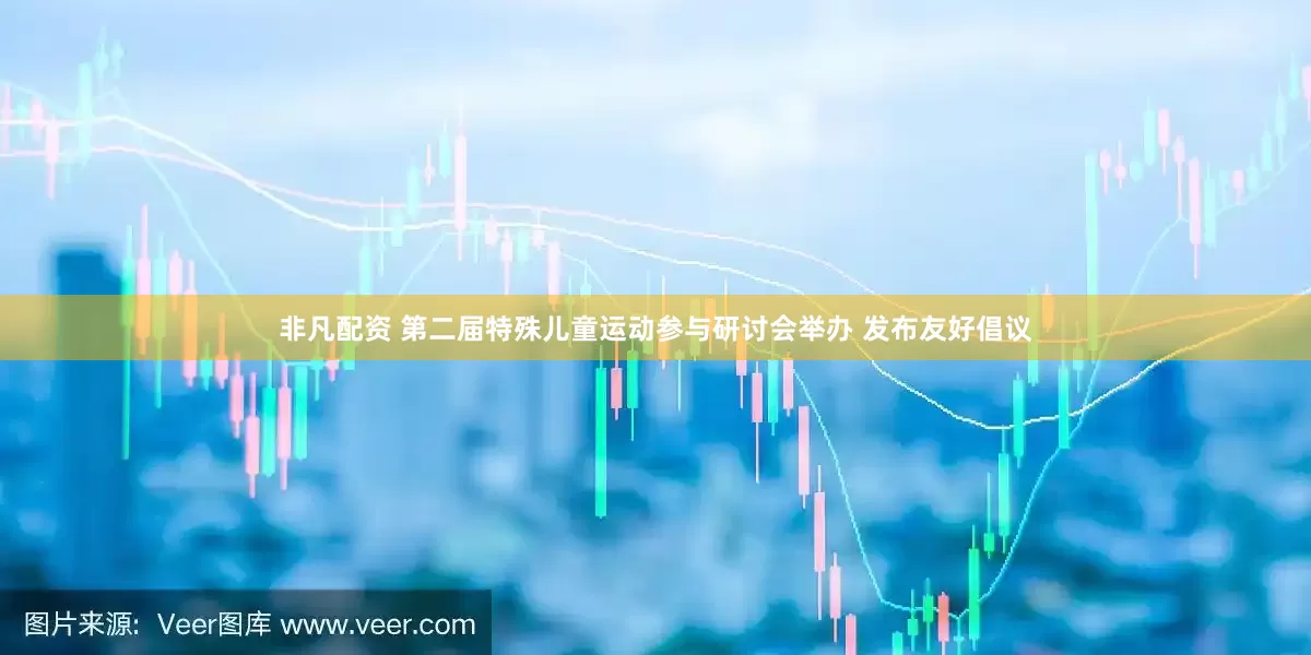 非凡配资 第二届特殊儿童运动参与研讨会举办 发布友好倡议